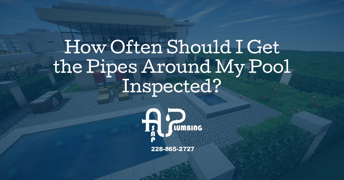 How Often Should I Get the Pipes Around My Pool Inspected?