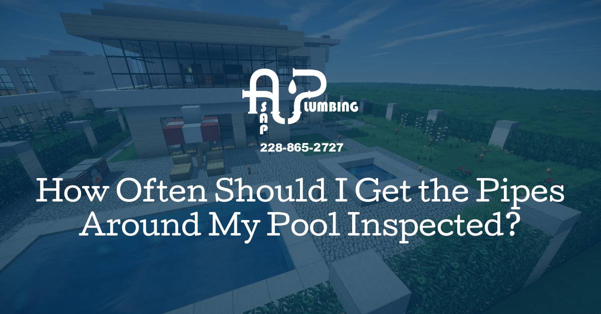 How often should I get the pipes around my pool inspected?